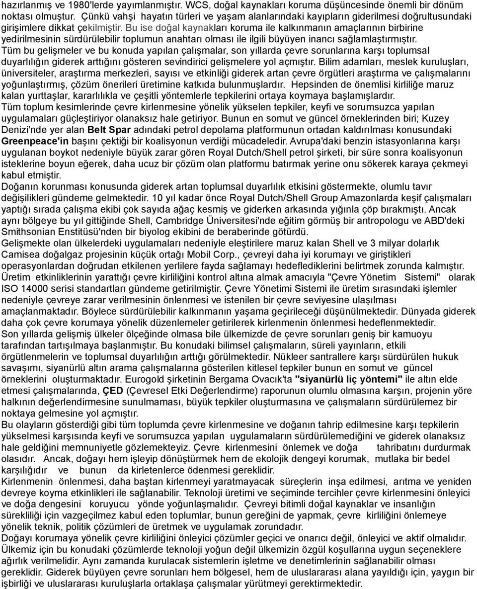 Bu ise doğal kaynakları koruma ile kalkınmanın amaçlarının birbirine yedirilmesinin sürdürülebilir toplumun anahtarı olması ile ilgili büyüyen inancı sağlamlaştırmıştır.