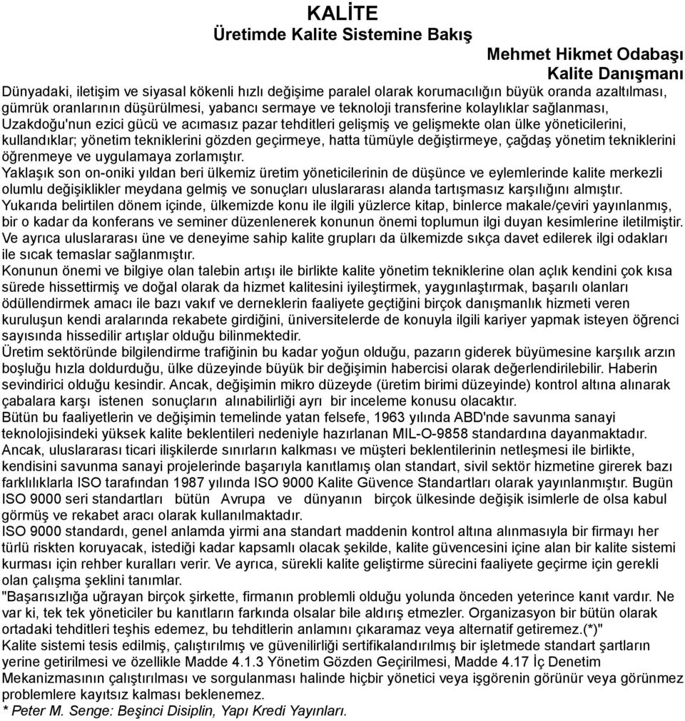 kullandıklar; yönetim tekniklerini gözden geçirmeye, hatta tümüyle değiştirmeye, çağdaş yönetim tekniklerini öğrenmeye ve uygulamaya zorlamıştır.