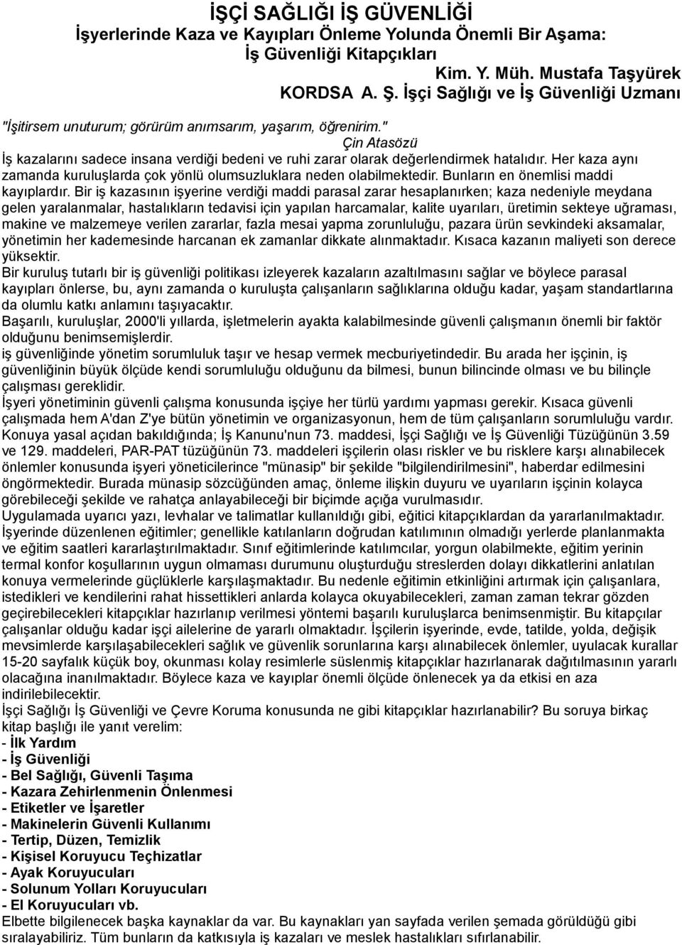 Her kaza aynı zamanda kuruluşlarda çok yönlü olumsuzluklara neden olabilmektedir. Bunların en önemlisi maddi kayıplardır.