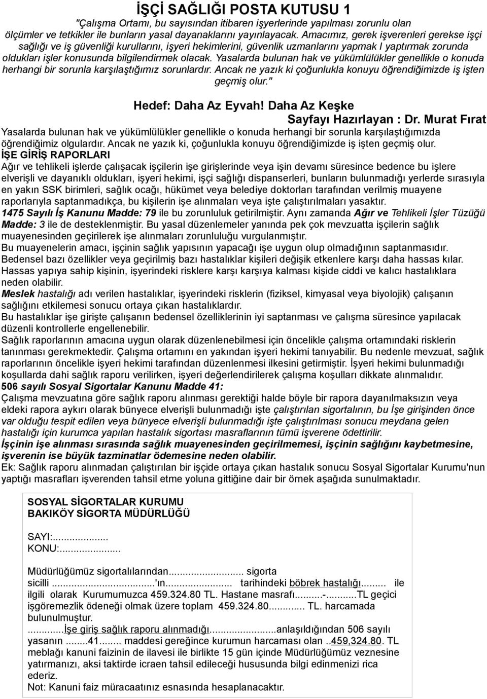 Yasalarda bulunan hak ve yükümlülükler genellikle o konuda herhangi bir sorunla karşılaştığımız sorunlardır. Ancak ne yazık ki çoğunlukla konuyu öğrendiğimizde iş işten geçmiş olur.