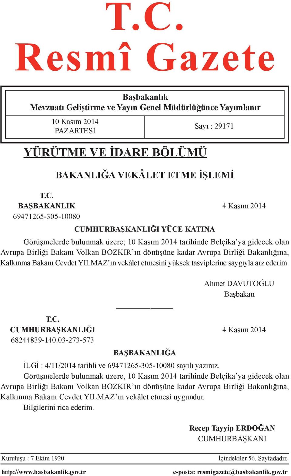 Bakanlığına, Kalkınma Bakanı Cevdet YILMAZ ın vekâlet etmesini yüksek tasviplerine saygıyla arz ederim. Sayı : 29171 Ahmet DAVUTOĞLU Başbakan T.C. CUMHURBAŞKANLIĞI 4 Kasım 2014 68244839-140.