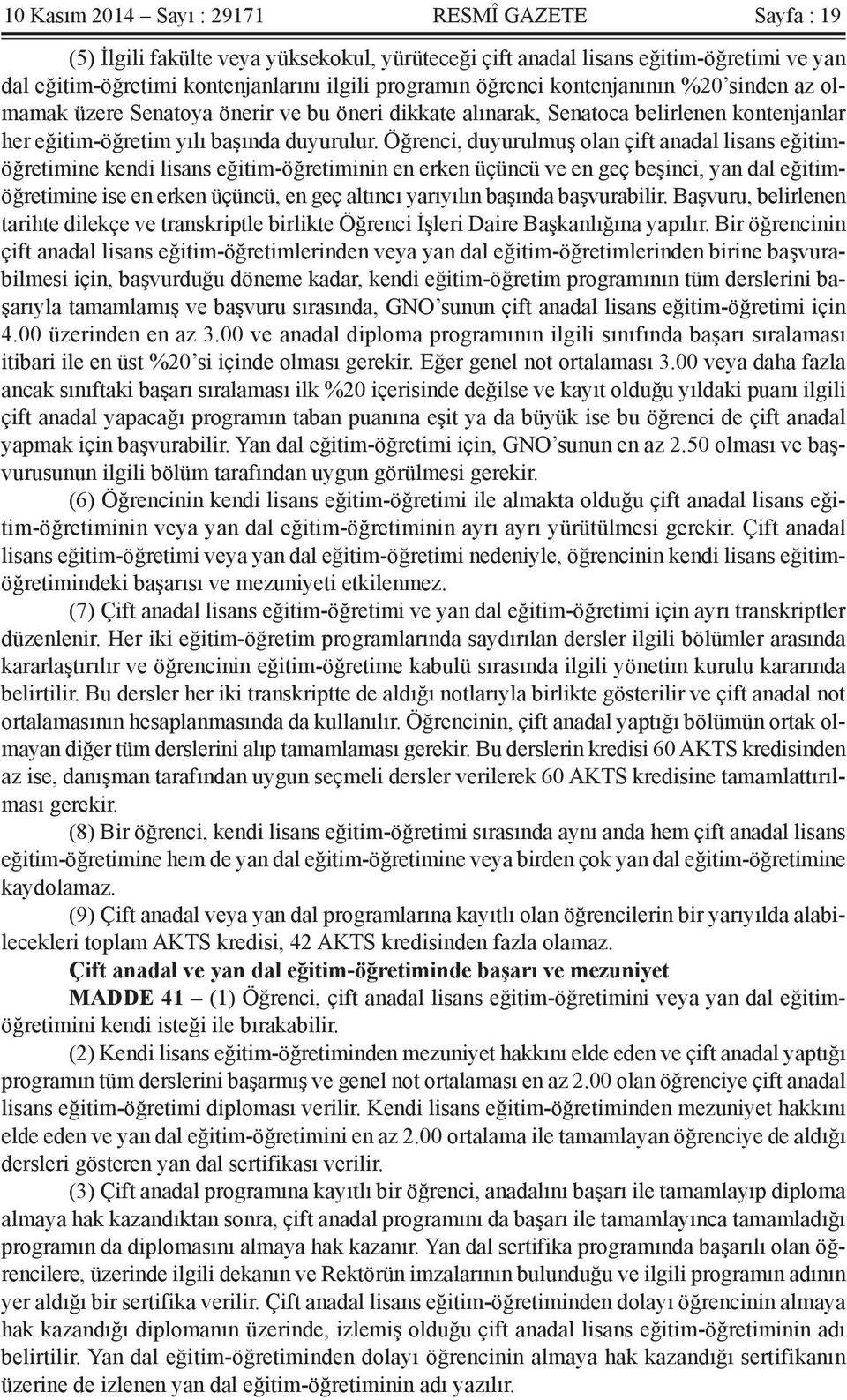 Öğrenci, duyurulmuş olan çift anadal lisans eğitimöğretimine kendi lisans eğitim-öğretiminin en erken üçüncü ve en geç beşinci, yan dal eğitimöğretimine ise en erken üçüncü, en geç altıncı yarıyılın