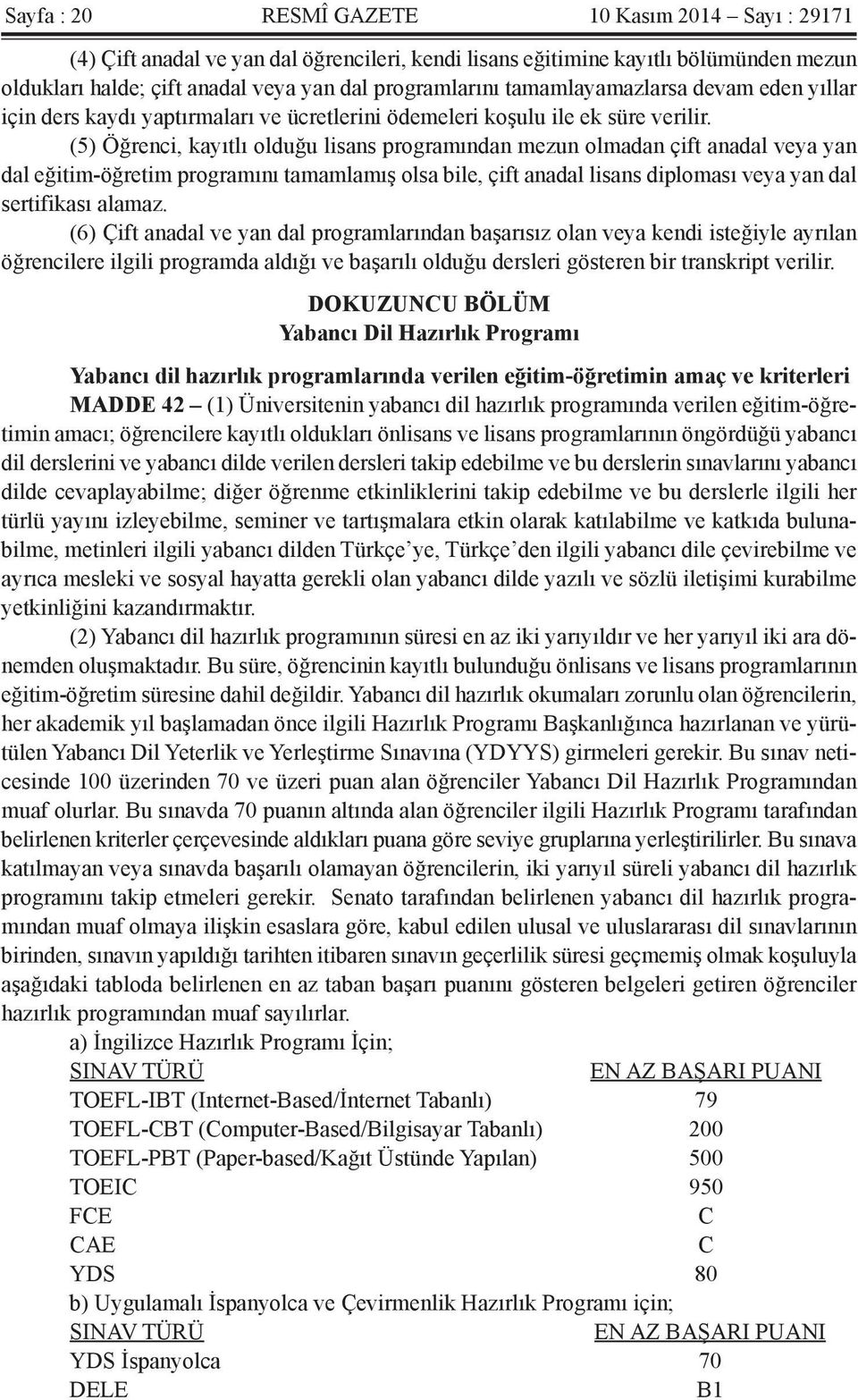 (5) Öğrenci, kayıtlı olduğu lisans programından mezun olmadan çift anadal veya yan dal eğitim-öğretim programını tamamlamış olsa bile, çift anadal lisans diploması veya yan dal sertifikası alamaz.