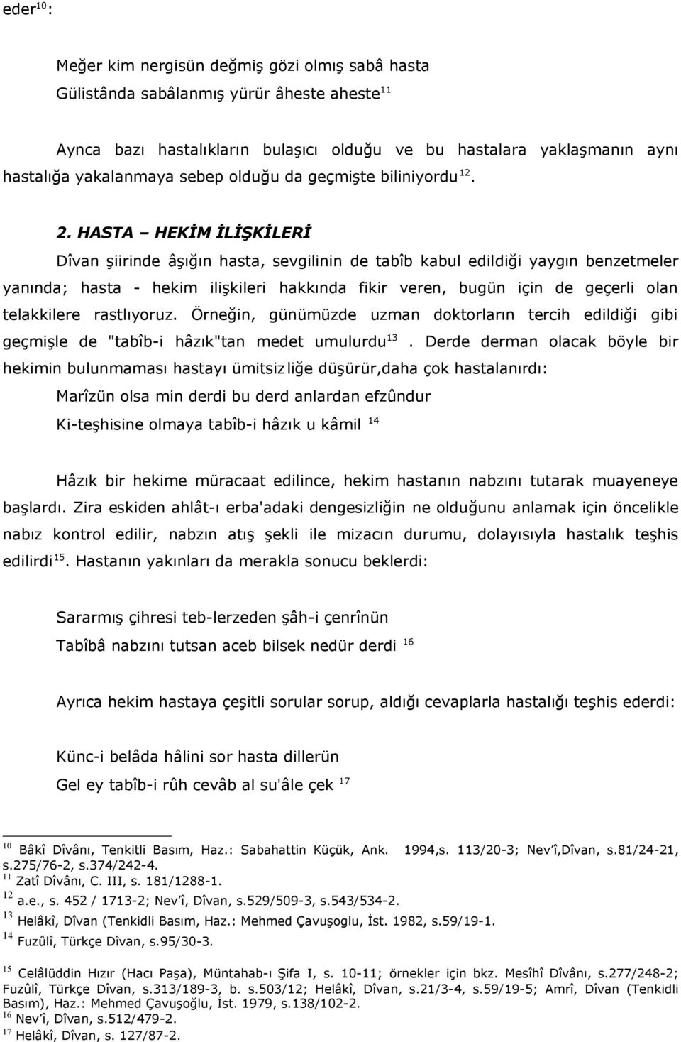 HASTA HEKİM İLİŞKİLERİ Dîvan şiirinde âşığın hasta, sevgilinin de tabîb kabul edildiği yaygın benzetmeler yanında; hasta - hekim ilişkileri hakkında fikir veren, bugün için de geçerli olan