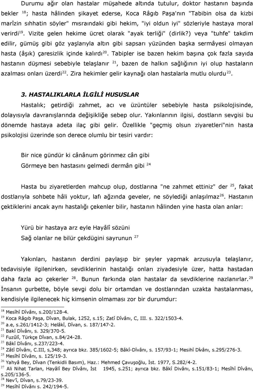 ) veya "tuhfe" takdim edilir, gümüş gibi göz yaşlarıyla altın gibi sapsarı yüzünden başka sermâyesi olmayan hasta (âşık) çaresizlik içinde kalırdı 20.