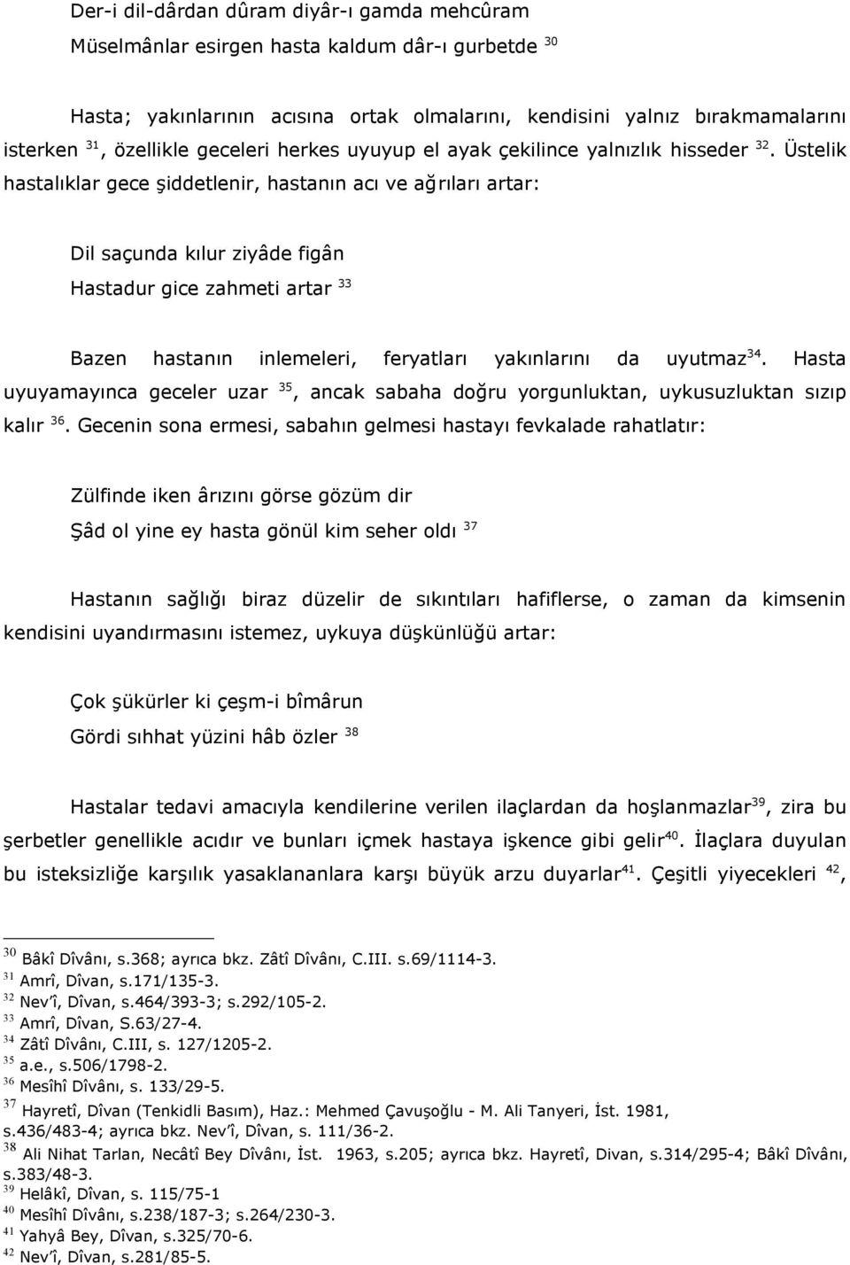 Üstelik hastalıklar gece şiddetlenir, hastanın acı ve ağrıları artar: Dil saçunda kılur ziyâde figân Hastadur gice zahmeti artar 33 Bazen hastanın inlemeleri, feryatları yakınlarını da uyutmaz 34.