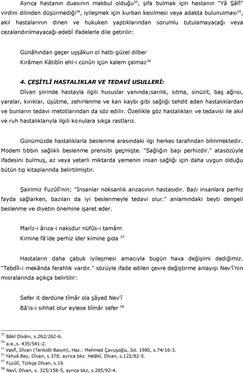 56 4. ÇEŞİTLİ HASTALIKLAR VE TEDAVİ USULLERİ: Dîvan şiirinde hastayla ilgili hususlar yanında;sarılık, sıtma, sinüzit, baş ağrısı, yaralar, kırıklar, üşütme, zehirlenme ve kan kaybı gibi sağlığı