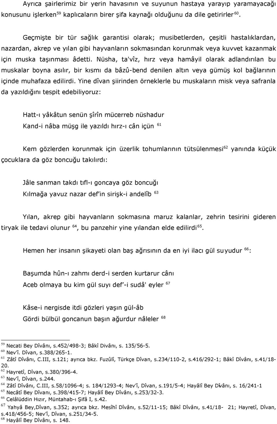 Nüsha, ta'vîz, hırz veya hamâyil olarak adlandırılan bu muskalar boyna asılır, bir kısmı da bâzû-bend denilen altın veya gümüş kol bağlarının içinde muhafaza edilirdi.