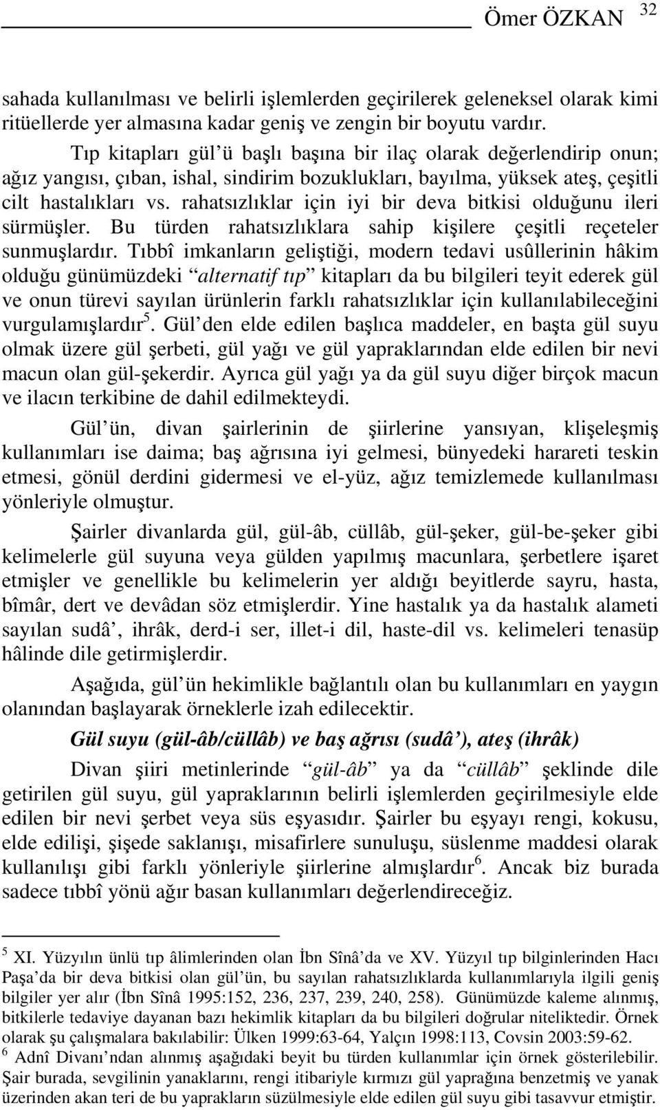 rahatsızlıklar için iyi bir deva bitkisi olduğunu ileri sürmüşler. Bu türden rahatsızlıklara sahip kişilere çeşitli reçeteler sunmuşlardır.