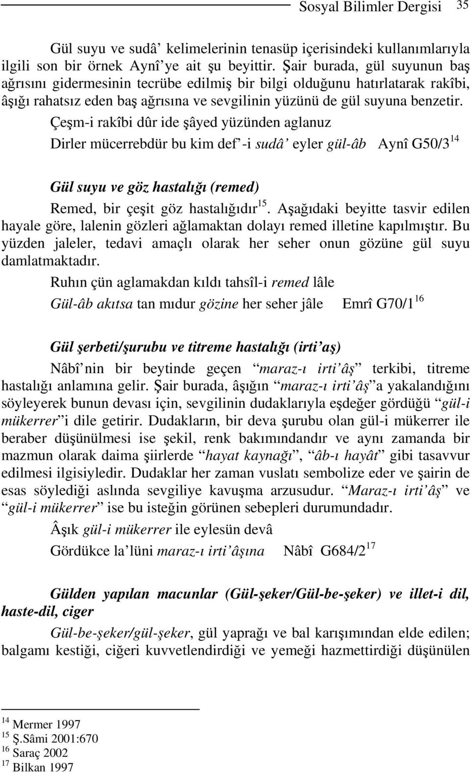 Çeşm-i rakîbi dûr ide şâyed yüzünden aglanuz Dirler mücerrebdür bu kim def -i sudâ eyler gül-âb Aynî G50/3 14 Gül suyu ve göz hastalığı (remed) Remed, bir çeşit göz hastalığıdır 15.