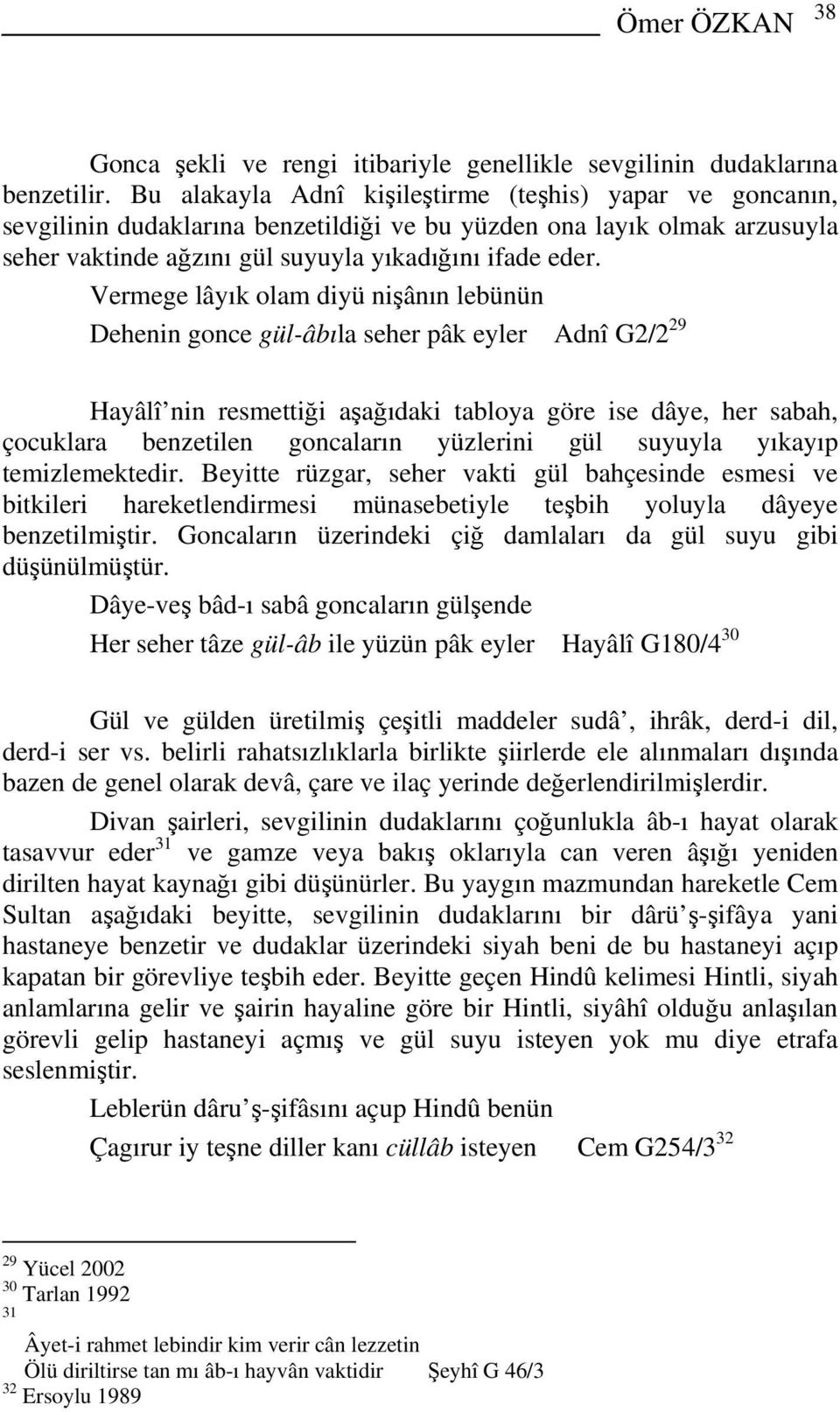 Vermege lâyık olam diyü nişânın lebünün Dehenin gonce gül-âbıla seher pâk eyler Adnî G2/2 29 Hayâlî nin resmettiği aşağıdaki tabloya göre ise dâye, her sabah, çocuklara benzetilen goncaların