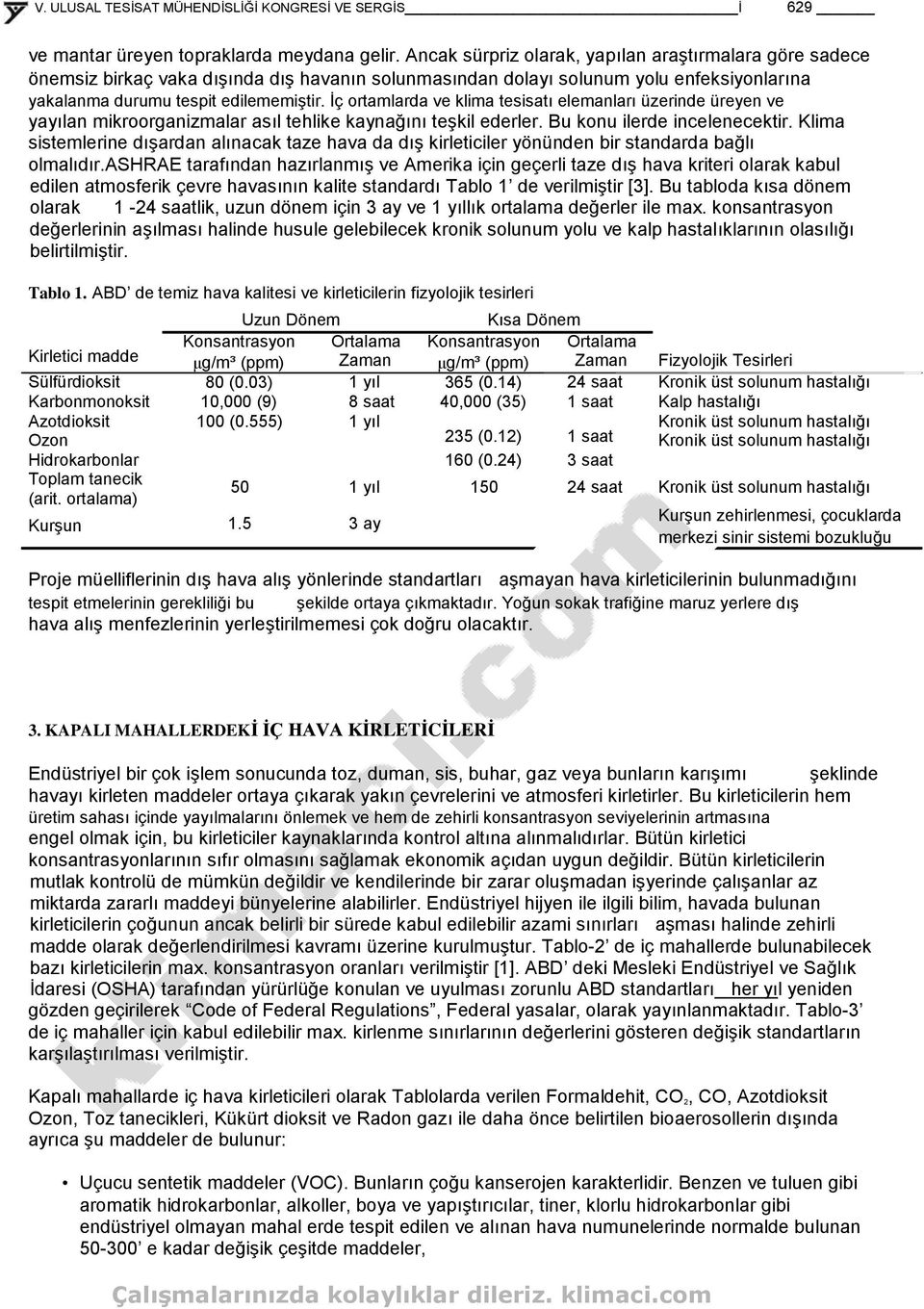 Ġç ortamlarda ve klima tesisatı elemanları üzerinde üreyen ve yayılan mikroorganizmalar asıl tehlike kaynağını teģkil ederler. Bu konu ilerde incelenecektir.