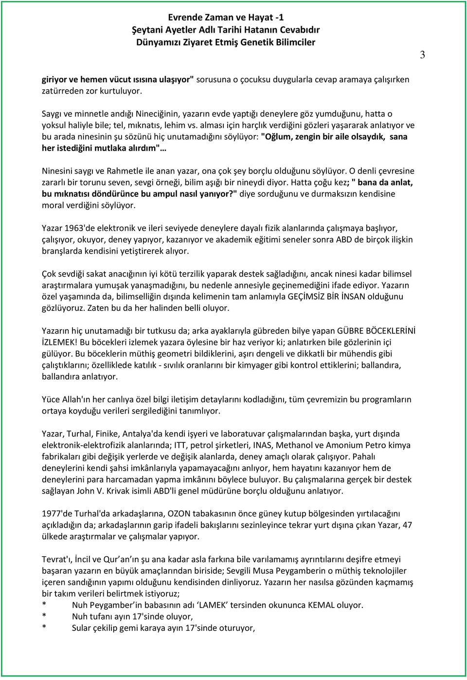 alması için harçlık verdiğini gözleri yaşararak anlatıyor ve bu arada ninesinin şu sözünü hiç unutamadığını söylüyor: "Oğlum, zengin bir aile olsaydık, sana her istediğini mutlaka alırdım" Ninesini