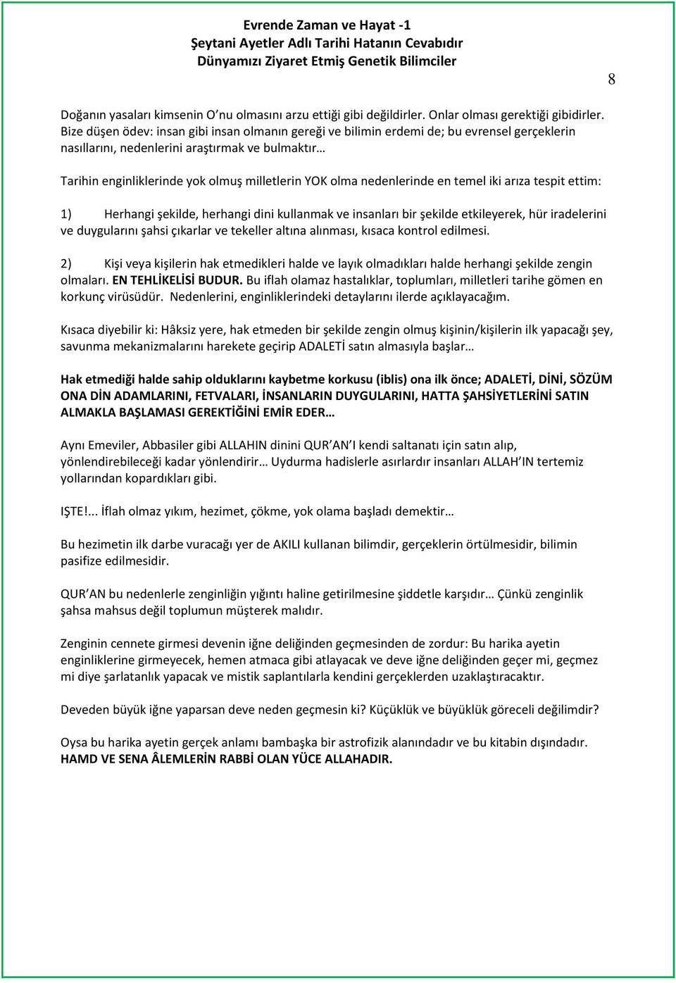 nedenlerinde en temel iki arıza tespit ettim: 1) Herhangi şekilde, herhangi dini kullanmak ve insanları bir şekilde etkileyerek, hür iradelerini ve duygularını şahsi çıkarlar ve tekeller altına