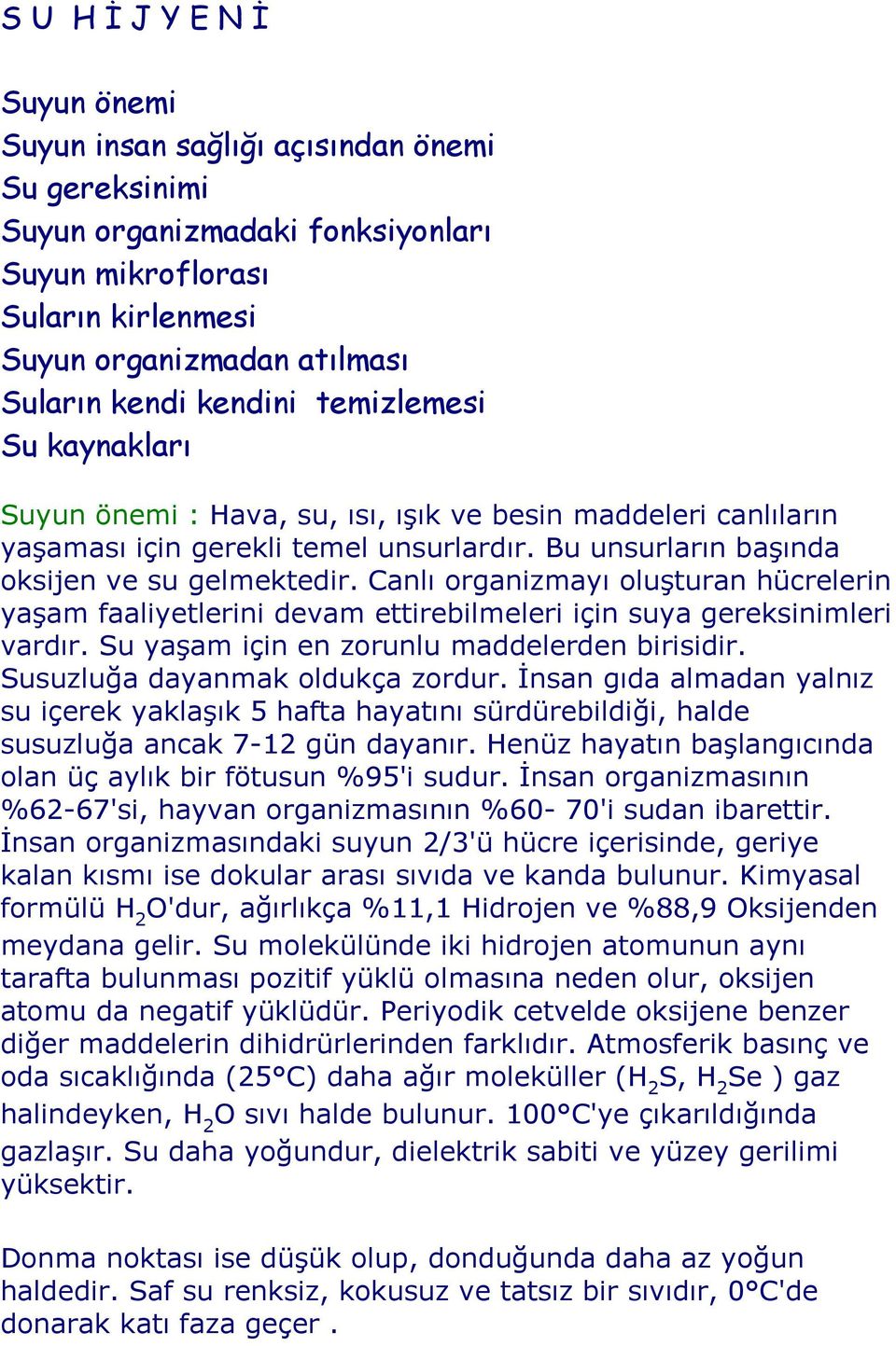 Canlı organizmayı oluşturan hücrelerin yaşam faaliyetlerini devam ettirebilmeleri için suya gereksinimleri vardır. Su yaşam için en zorunlu maddelerden birisidir. Susuzluğa dayanmak oldukça zordur.