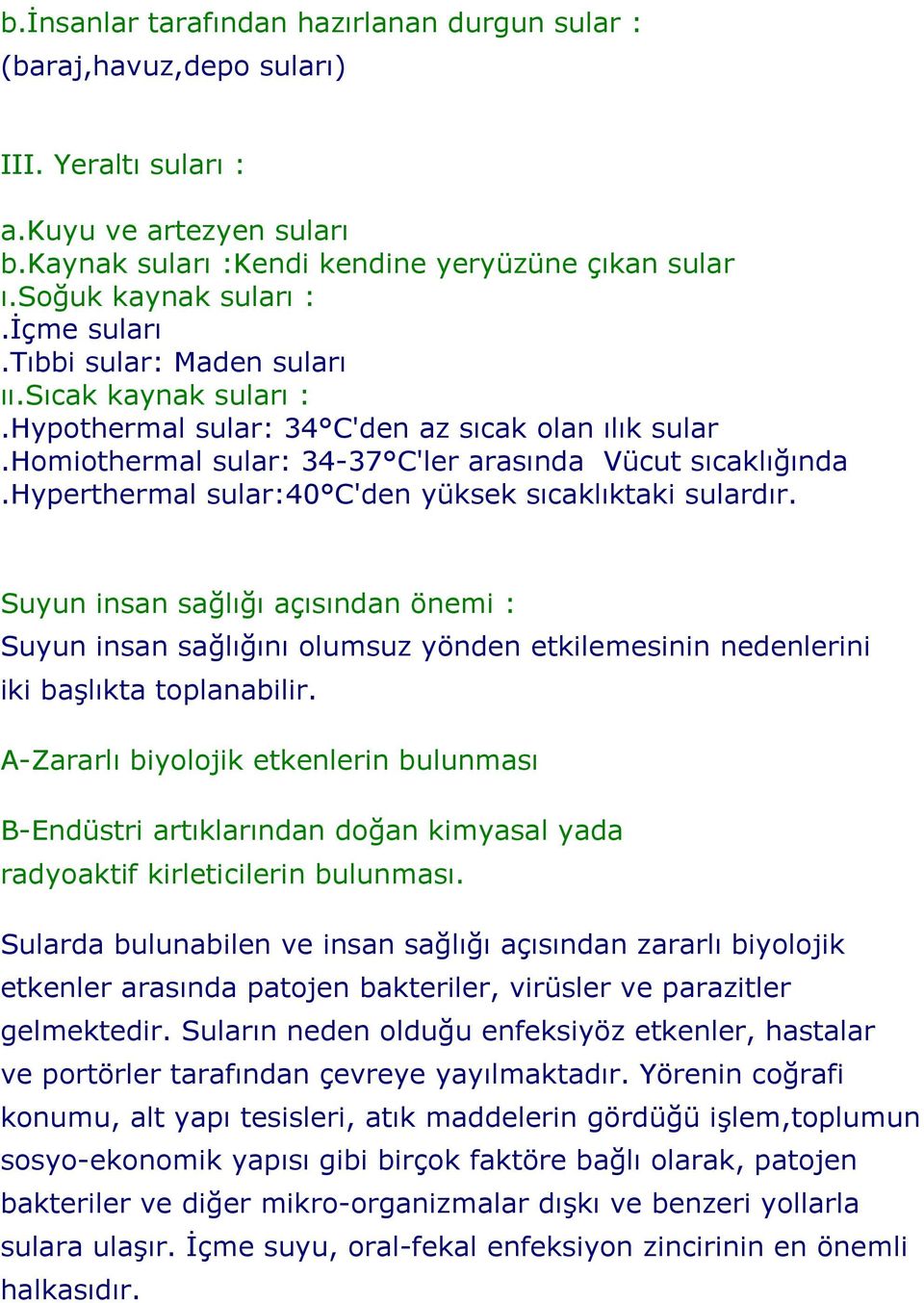 hyperthermal sular:40 C'den yüksek sıcaklıktaki sulardır. Suyun insan sağlığı açısından önemi : Suyun insan sağlığını olumsuz yönden etkilemesinin nedenlerini iki başlıkta toplanabilir.