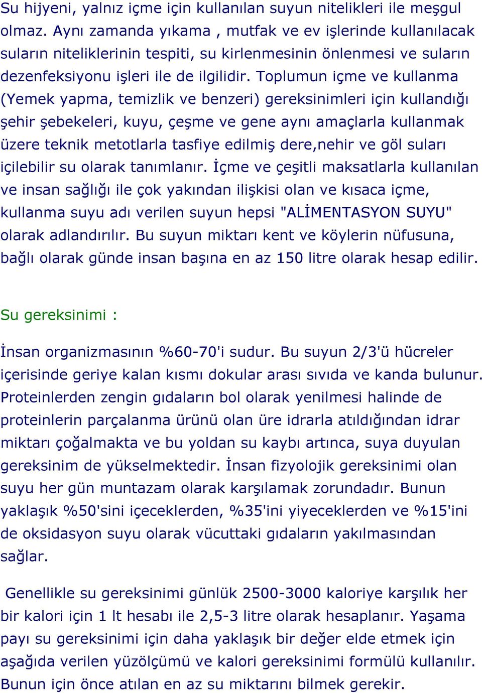 Toplumun içme ve kullanma (Yemek yapma, temizlik ve benzeri) gereksinimleri için kullandığı şehir şebekeleri, kuyu, çeşme ve gene aynı amaçlarla kullanmak üzere teknik metotlarla tasfiye edilmiş