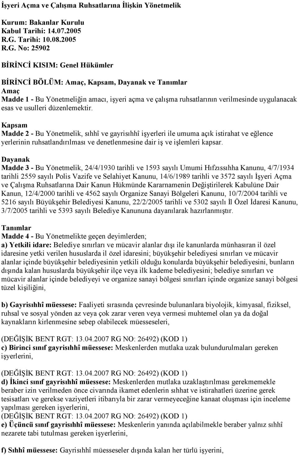 No: 25902 BİRİNCİ KISIM: Genel Hükümler BİRİNCİ BÖLÜM: Amaç, Kapsam, Dayanak ve Tanımlar Amaç Madde 1 - Bu Yönetmeliğin amacı, işyeri açma ve çalışma ruhsatlarının verilmesinde uygulanacak esas ve