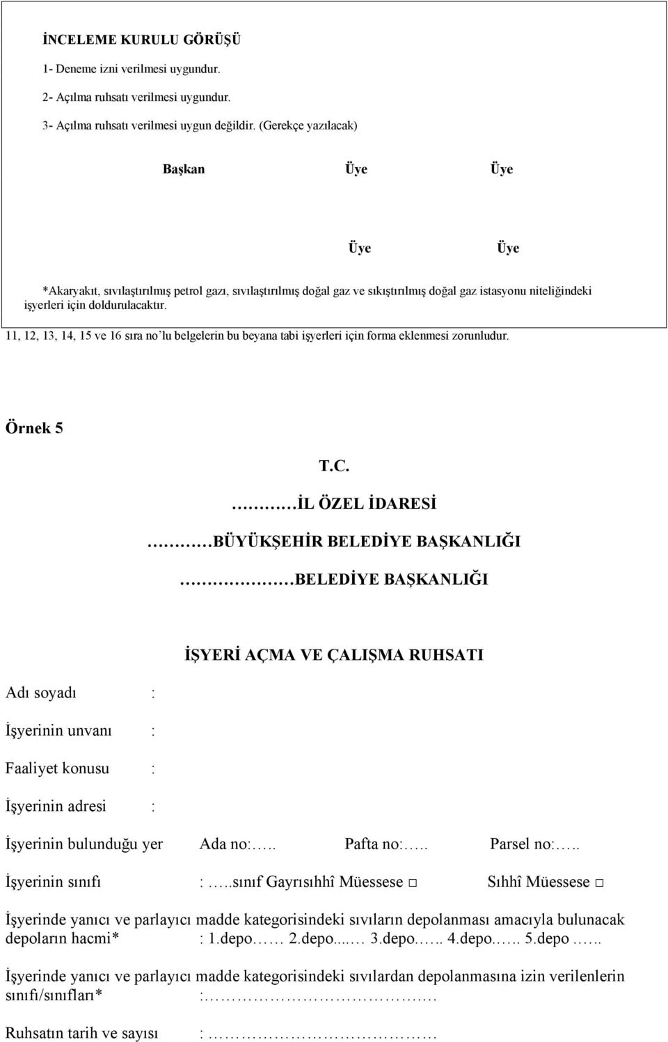 11, 12, 13, 14, 15 ve 16 sıra no lu belgelerin bu beyana tabi işyerleri için forma eklenmesi zorunludur. Örnek 5 T.C.