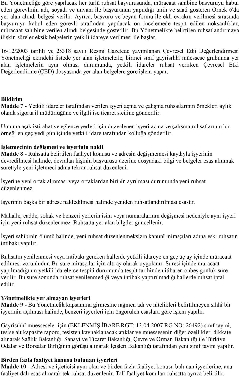 Ayrıca, başvuru ve beyan formu ile ekli evrakın verilmesi sırasında başvuruyu kabul eden görevli tarafından yapılacak ön incelemede tespit edilen noksanlıklar, müracaat sahibine verilen alındı