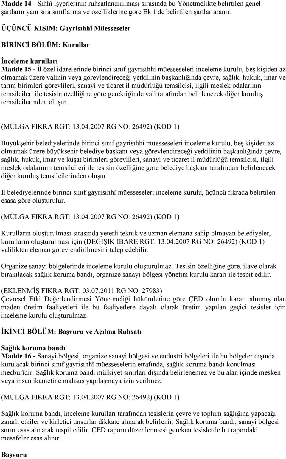 valinin veya görevlendireceği yetkilinin başkanlığında çevre, sağlık, hukuk, imar ve tarım birimleri görevlileri, sanayi ve ticaret il müdürlüğü temsilcisi, ilgili meslek odalarının temsilcileri ile