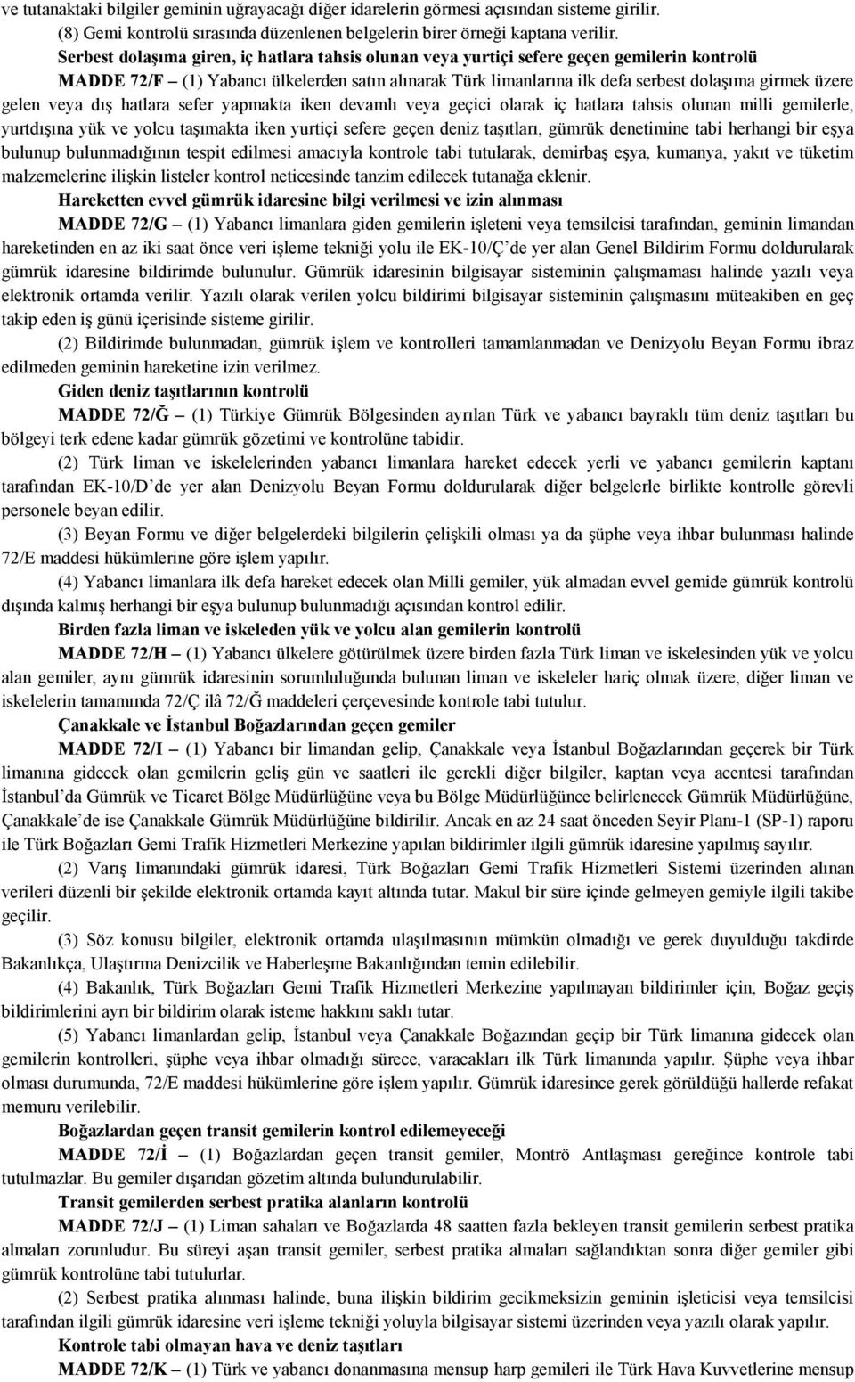 gelen veya dış hatlara sefer yapmakta iken devamlı veya geçici olarak iç hatlara tahsis olunan milli gemilerle, yurtdışına yük ve yolcu taşımakta iken yurtiçi sefere geçen deniz taşıtları, gümrük