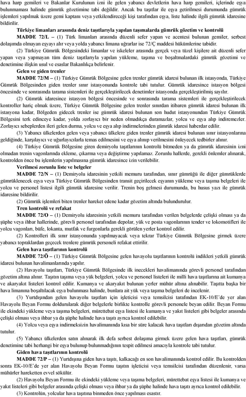 Türkiye limanları arasında deniz taşıtlarıyla yapılan taşımalarda gümrük gözetim ve kontrolü MADDE 72/L (1) Türk limanları arasında düzenli sefer yapan ve acentesi bulunan gemiler, serbest dolaşımda