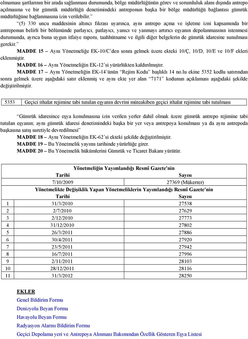 (5) 330 uncu maddesinin altıncı fıkrası uyarınca, aynı antrepo açma ve işletme izni kapsamında bir antreponun belirli bir bölümünde parlayıcı, patlayıcı, yanıcı ve yanmayı artırıcı eşyanın