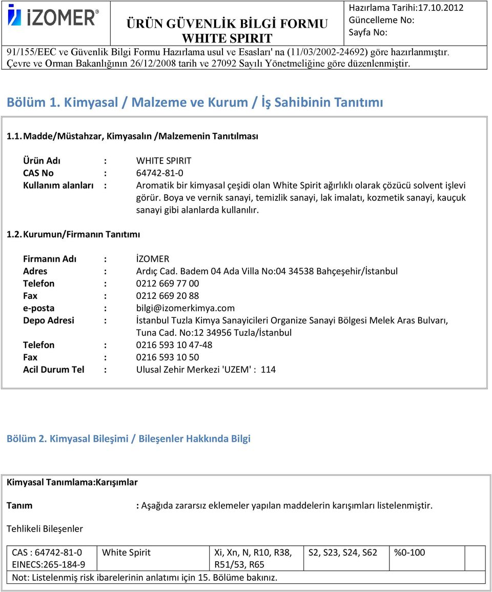 1. Madde/Müstahzar, Kimyasalın /Malzemenin Tanıtılması Ürün Adı : CAS No : 64742-81-0 Kullanım alanları : Aromatik bir kimyasal çeşidi olan White Spirit ağırlıklı olarak çözücü solvent işlevi görür.