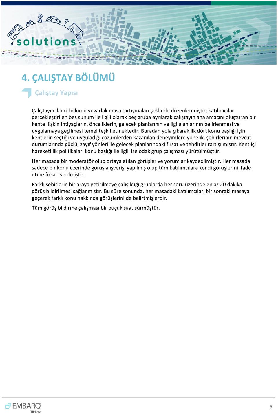 Buradan yola çıkarak ilk dört konu başlığı için kentlerin seçtiği ve uyguladığı çözümlerden kazanılan deneyimlere yönelik, şehirlerinin mevcut durumlarında güçlü, zayıf yönleri ile gelecek