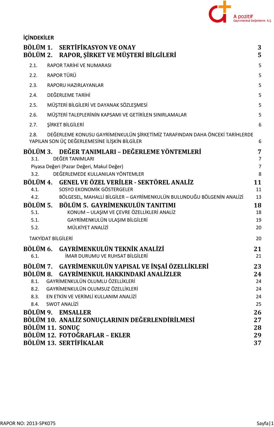 DEĞERLEME KONUSU GAYRİMENKULÜN ŞİRKETİMİZ TARAFINDAN DAHA ÖNCEKİ TARİHLERDE YAPILAN SON ÜÇ DEĞERLEMESİNE İLİŞKİN BİLGİLER 6 BÖLÜM 3. DEĞER TANIMLARI DEĞERLEME YÖNTEMLERİ 7 3.1.