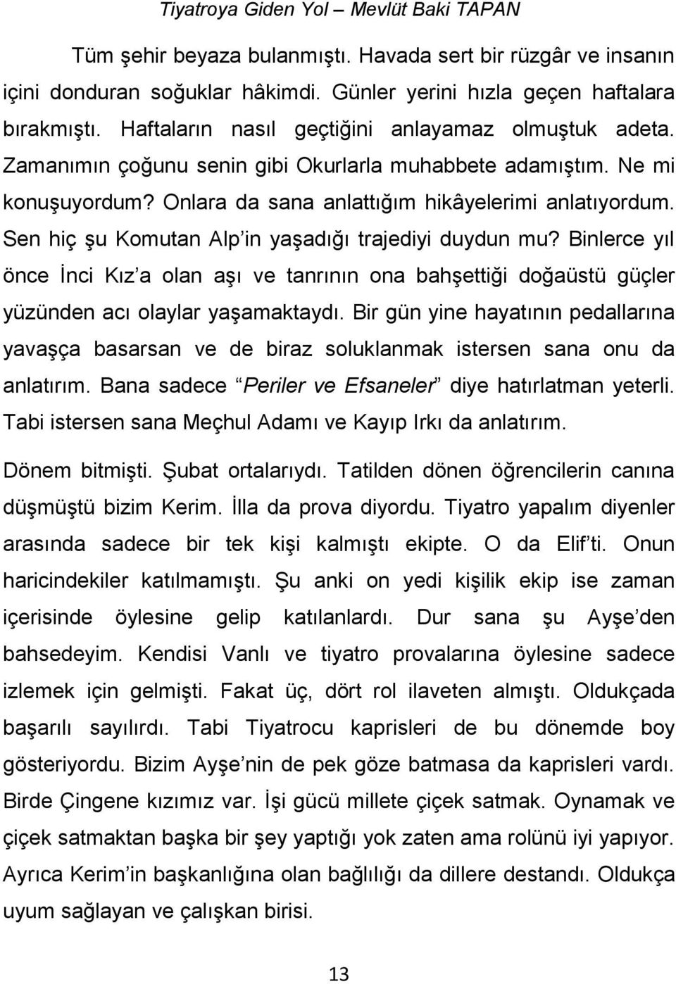 Binlerce yıl önce İnci Kız a olan aşı ve tanrının ona bahşettiği doğaüstü güçler yüzünden acı olaylar yaşamaktaydı.