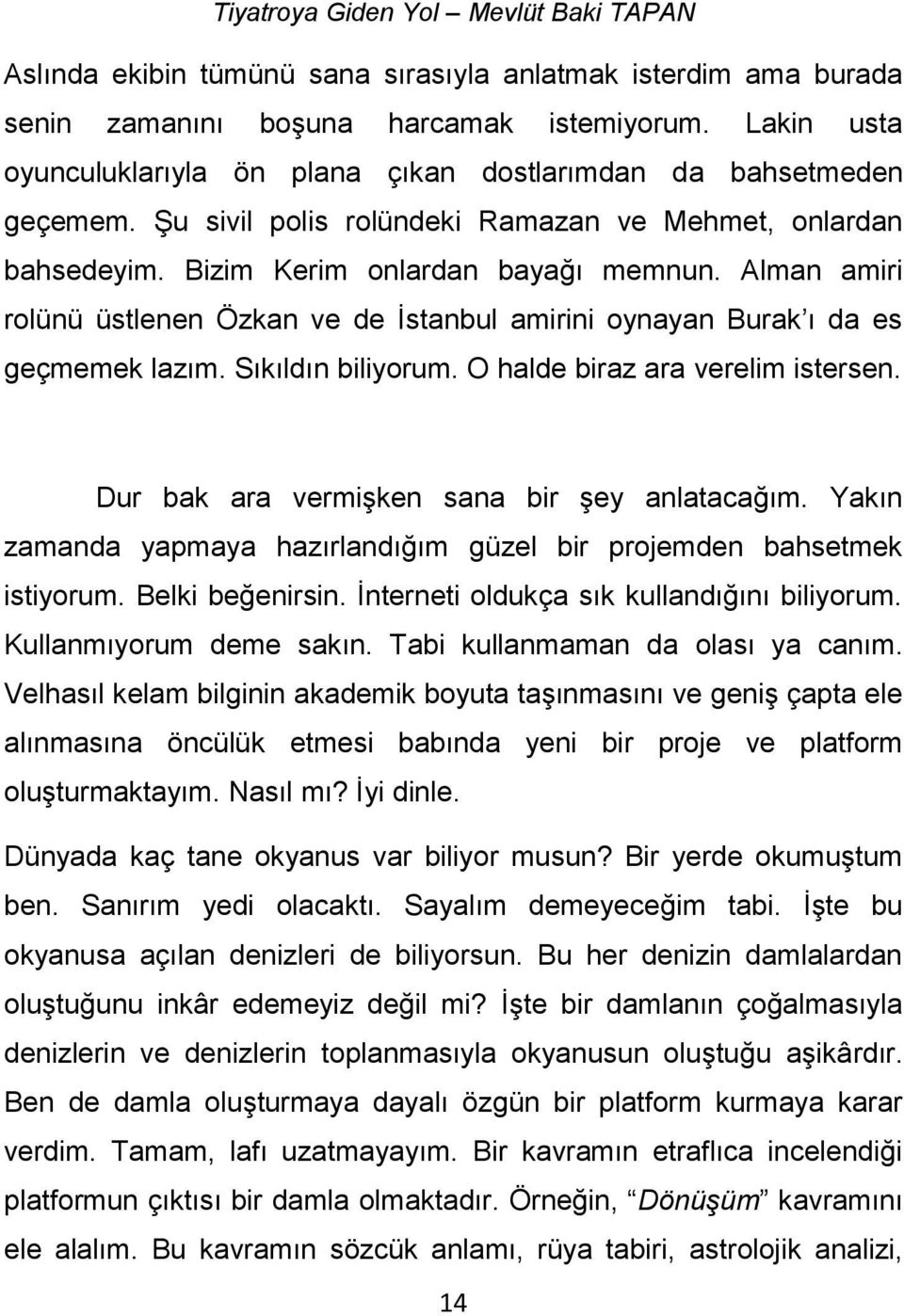 Sıkıldın biliyorum. O halde biraz ara verelim istersen. Dur bak ara vermişken sana bir şey anlatacağım. Yakın zamanda yapmaya hazırlandığım güzel bir projemden bahsetmek istiyorum. Belki beğenirsin.