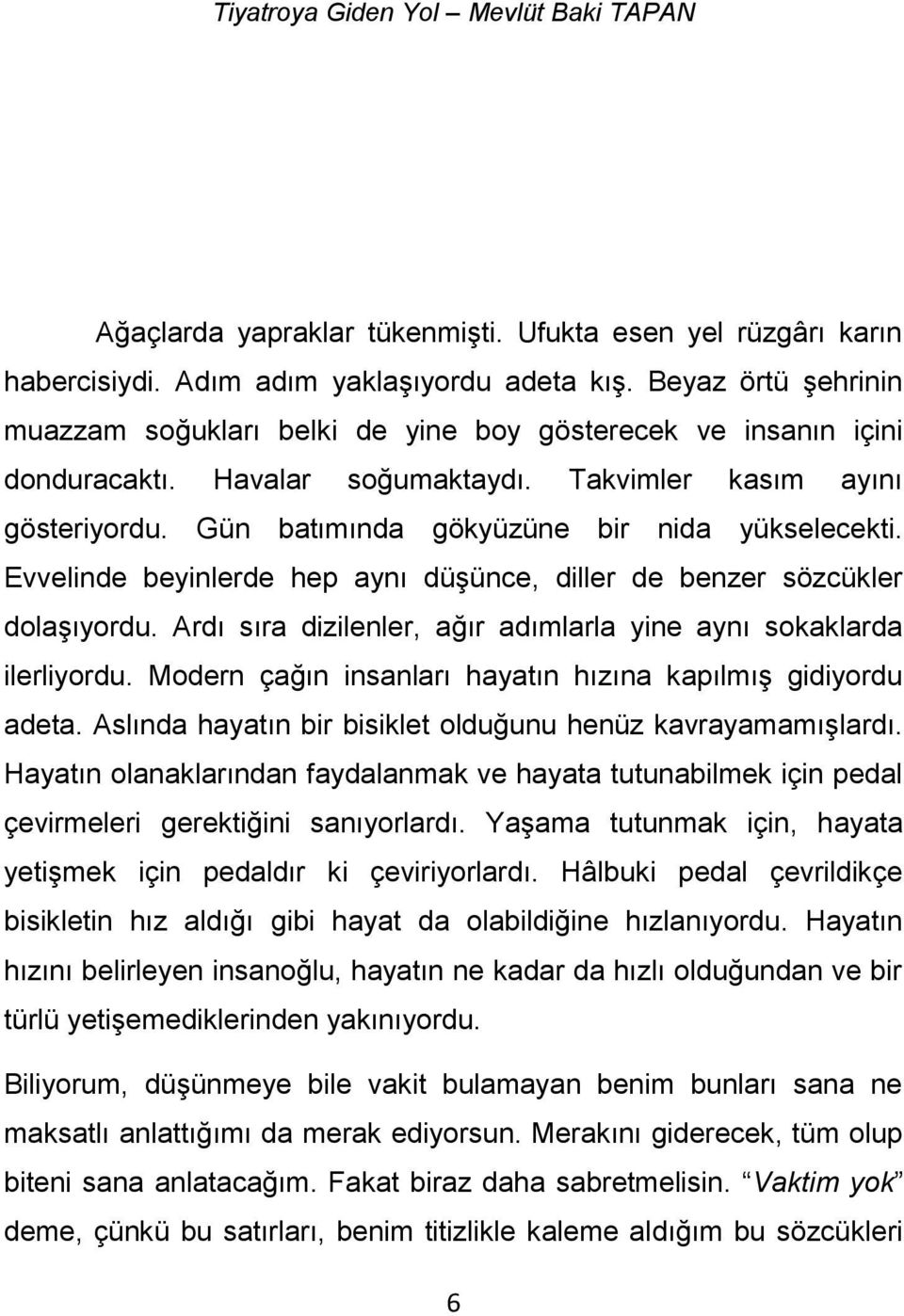 Gün batımında gökyüzüne bir nida yükselecekti. Evvelinde beyinlerde hep aynı düşünce, diller de benzer sözcükler dolaşıyordu. Ardı sıra dizilenler, ağır adımlarla yine aynı sokaklarda ilerliyordu.