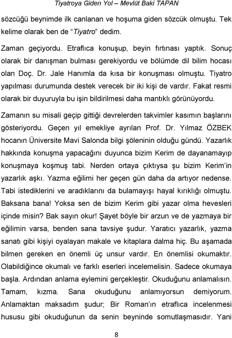 Fakat resmi olarak bir duyuruyla bu işin bildirilmesi daha mantıklı görünüyordu. Zamanın su misali geçip gittiği devrelerden takvimler kasımın başlarını gösteriyordu. Geçen yıl emekliye ayrılan Prof.