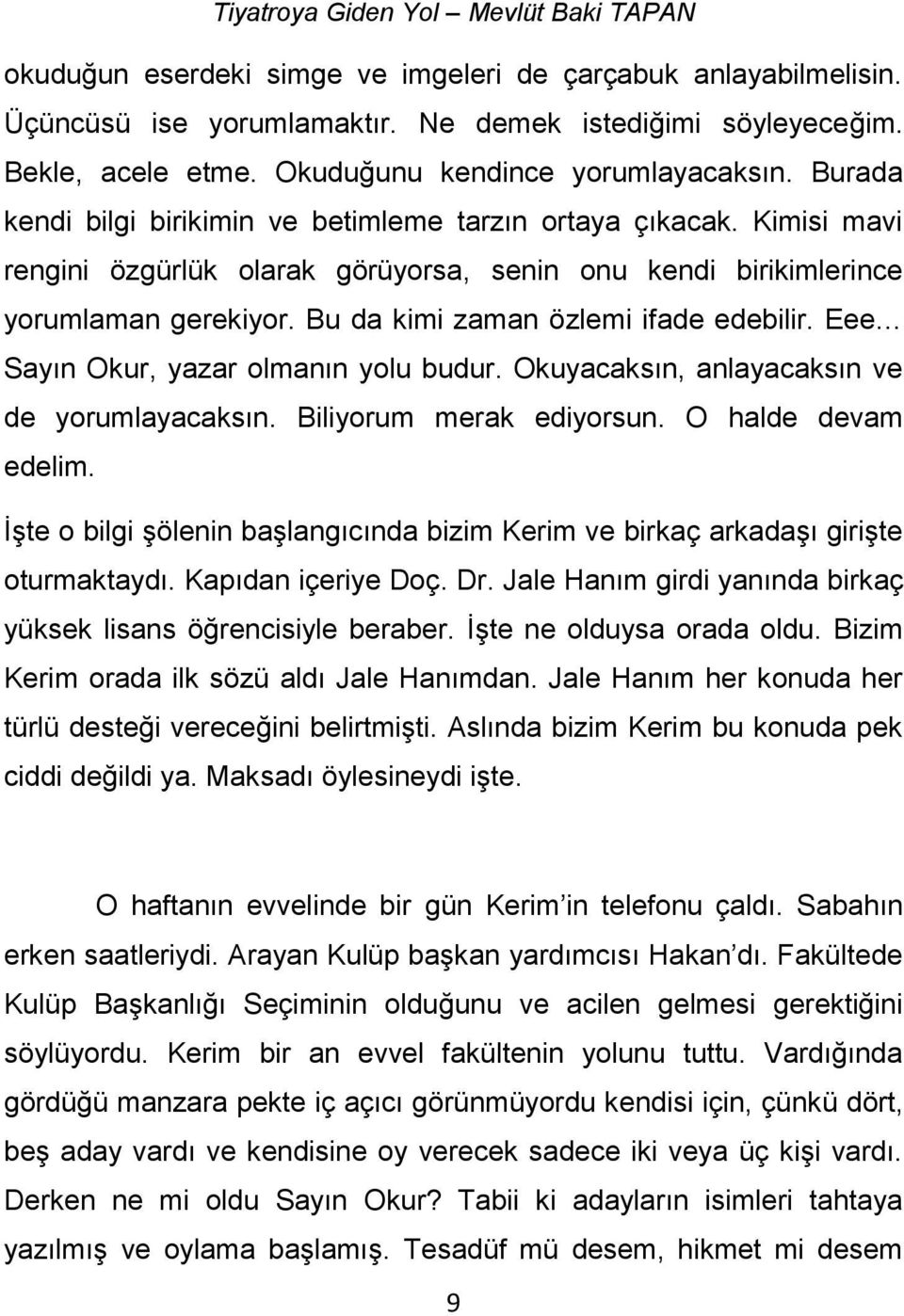 Bu da kimi zaman özlemi ifade edebilir. Eee Sayın Okur, yazar olmanın yolu budur. Okuyacaksın, anlayacaksın ve de yorumlayacaksın. Biliyorum merak ediyorsun. O halde devam edelim.