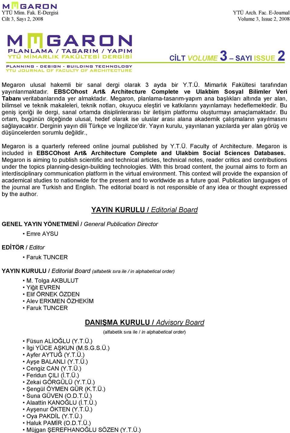 Megaron, planlama-tasarım-yapım ana başlıkları altında yer alan, bilimsel ve teknik makaleleri, teknik notları, okuyucu eleştiri ve katkılarını yayınlamayı hedeflemektedir.