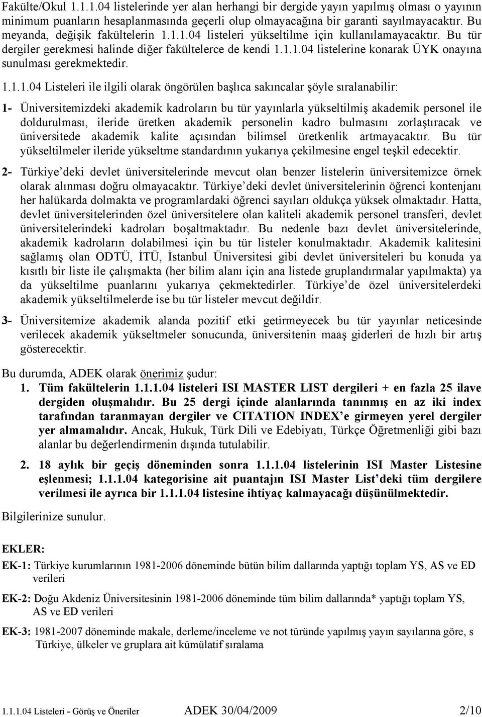 1.1.1.04 Listeleri ile ilgili olarak öngörülen başlıca sakıncalar şöyle sıralanabilir: 1- Üniversitemizdeki akademik kadroların bu tür yayınlarla yükseltilmiş akademik personel ile doldurulması,