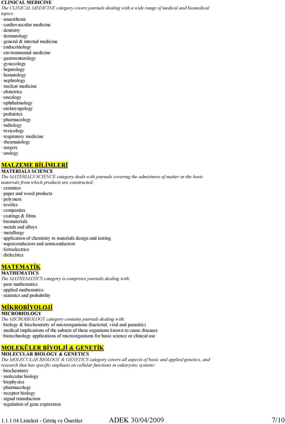 pharmacology radiology toxicology respiratory medicine rheumatology surgery urology MALZEME BİLİMLERİ MATERIALS SCIENCE The MATERIALS SCIENCE category deals with journals covering the admixtures of