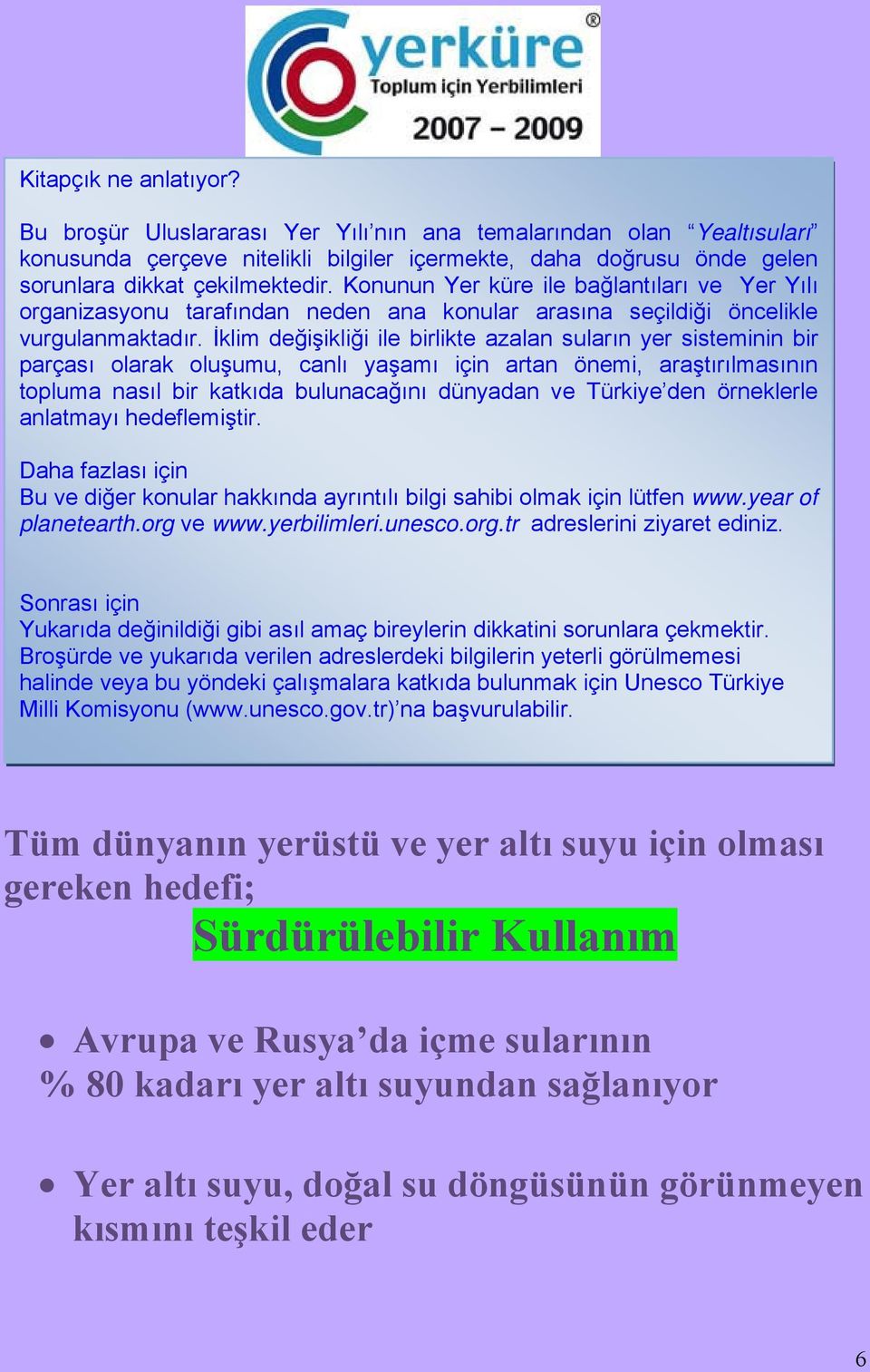 İklim değişikliği ile birlikte azalan suların yer sisteminin bir parçası olarak oluşumu, canlı yaşamı için artan önemi, araştırılmasının topluma nasıl bir katkıda bulunacağını dünyadan ve Türkiye den