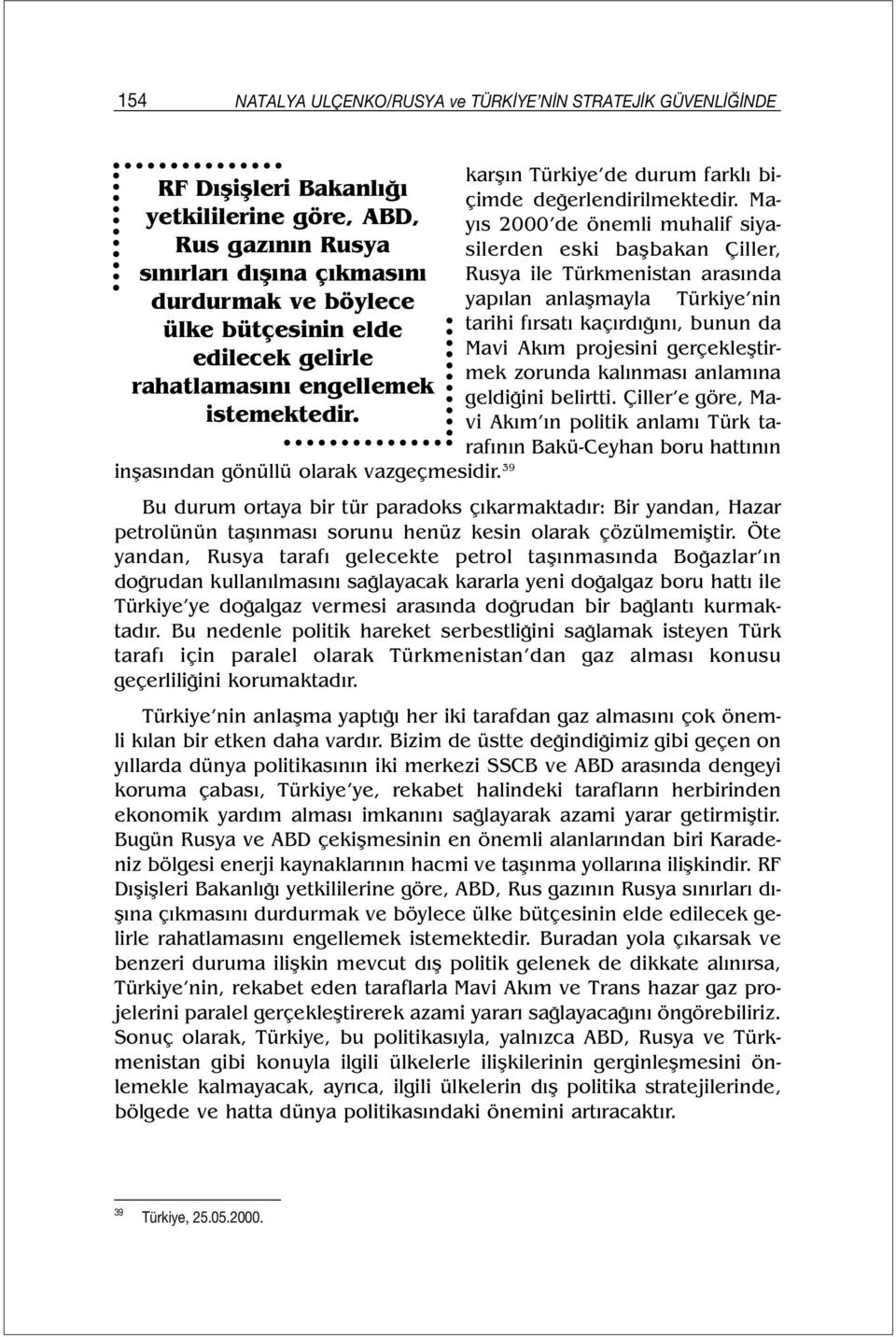 Mayıs 2000 de önemli muhalif siyasilerden eski başbakan Çiller, Rusya ile Türkmenistan arasında yapılan anlaşmayla Türkiye nin tarihi fırsatı kaçırdığını, bunun da Mavi Akım projesini gerçekleştirmek