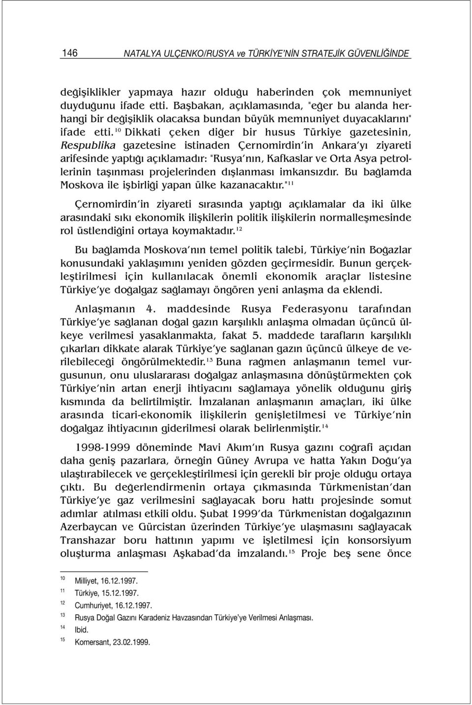 10 Dikkati çeken diğer bir husus Türkiye gazetesinin, Respublika gazetesine istinaden Çernomirdin in Ankara yı ziyareti arifesinde yaptığı açıklamadır: "Rusya nın, Kafkaslar ve Orta Asya