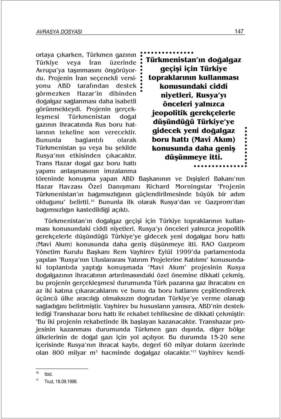 Projenin gerçekleşmesi Türkmenistan doğal gazının ihracatında Rus boru hatlarının tekeline son verecektir. Bununla bağlantılı olarak Türkmenistan şu veya bu şekilde Rusya nın etkisinden çıkacaktır.