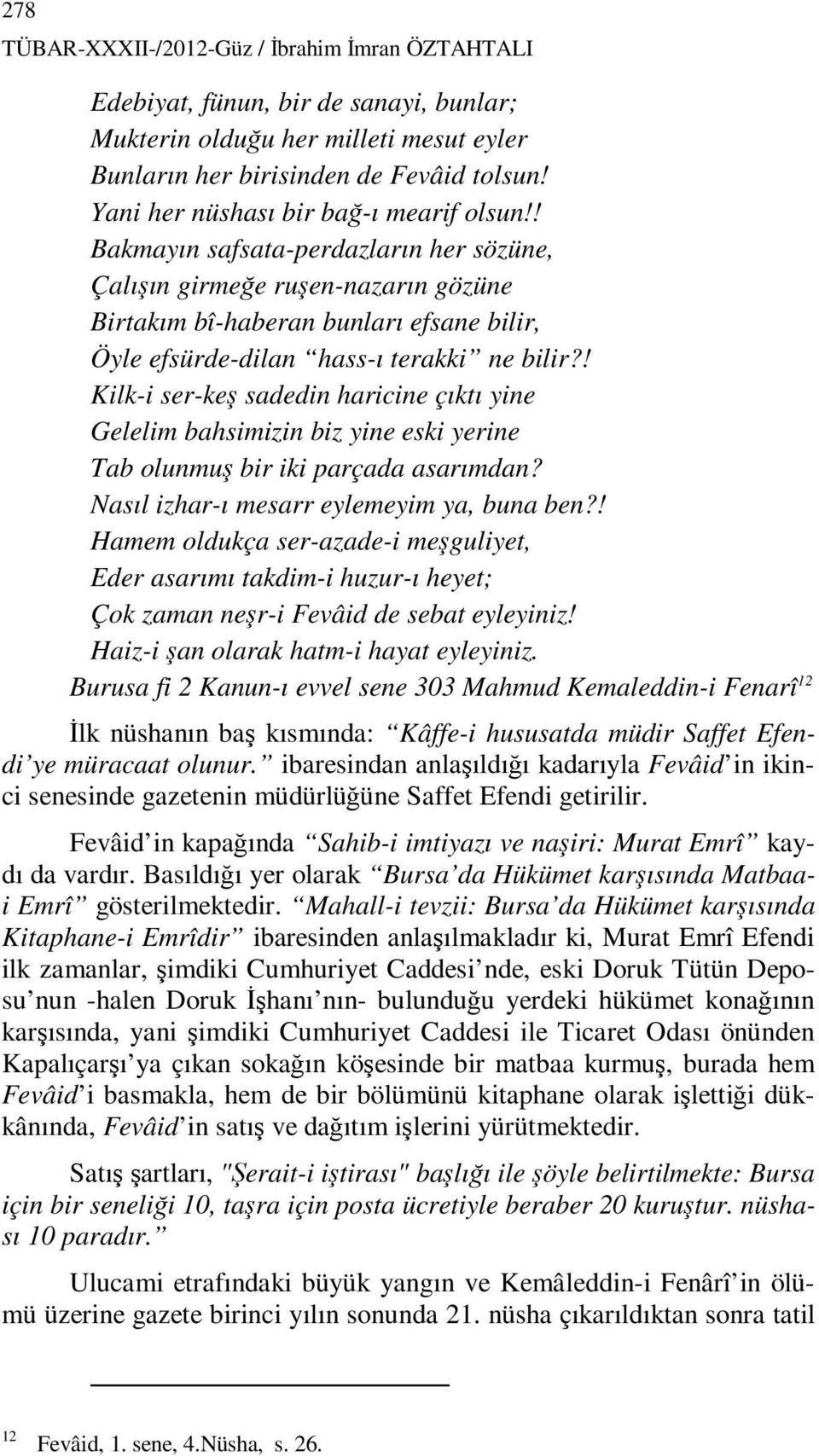 ! Bakmayın safsata-perdazların her sözüne, Çalışın girmeğe ruşen-nazarın gözüne Birtakım bî-haberan bunları efsane bilir, Öyle efsürde-dilan hass-ı terakki ne bilir?