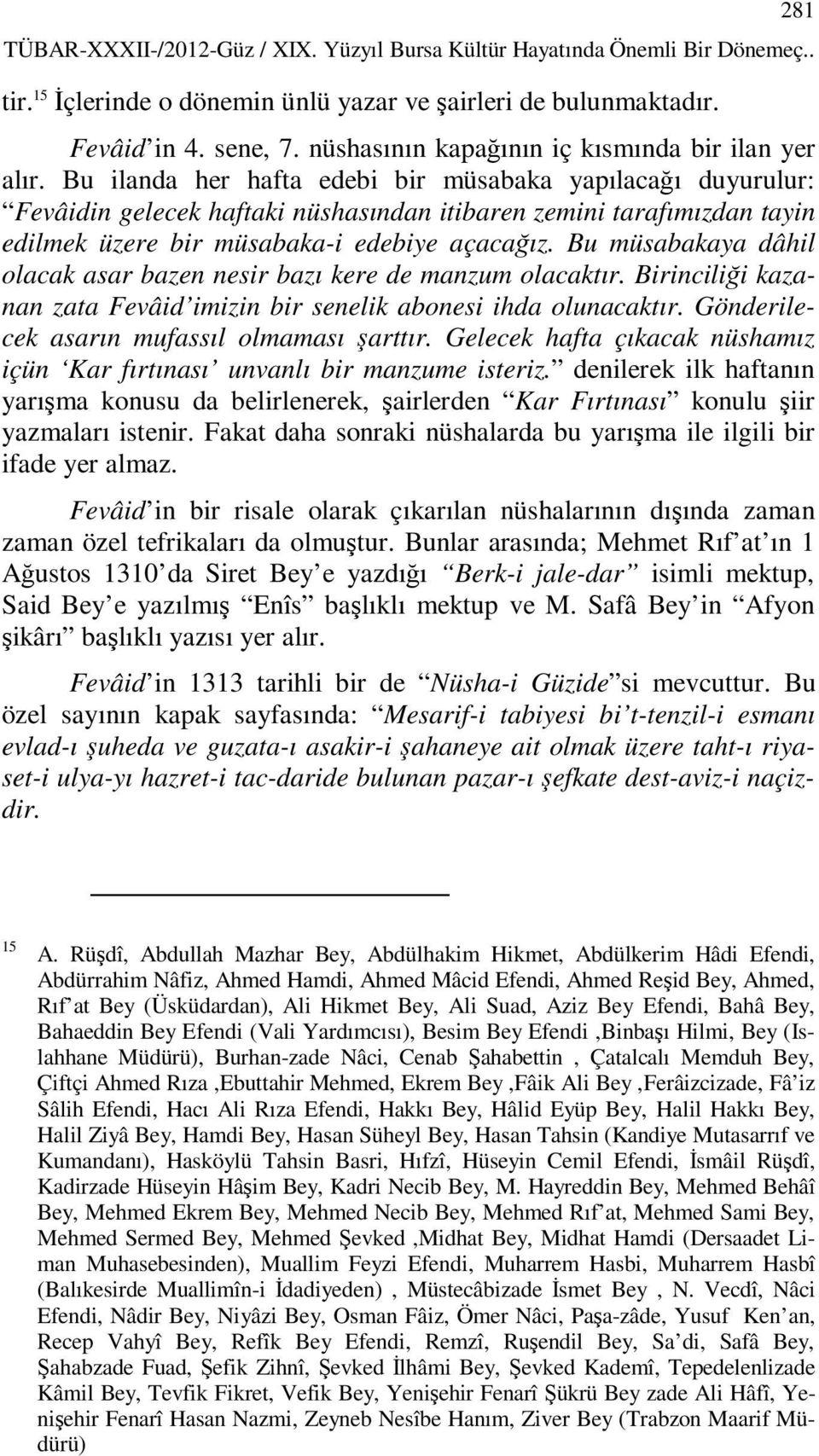 Bu ilanda her hafta edebi bir müsabaka yapılacağı duyurulur: Fevâidin gelecek haftaki nüshasından itibaren zemini tarafımızdan tayin edilmek üzere bir müsabaka-i edebiye açacağız.