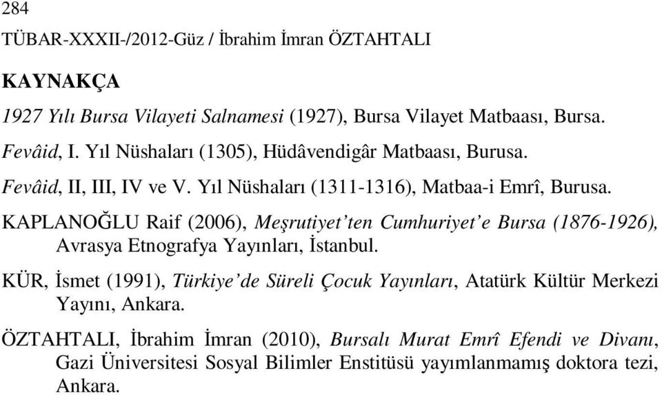 KAPLANOĞLU Raif (2006), Meşrutiyet ten Cumhuriyet e Bursa (1876-1926), Avrasya Etnografya Yayınları, Đstanbul.