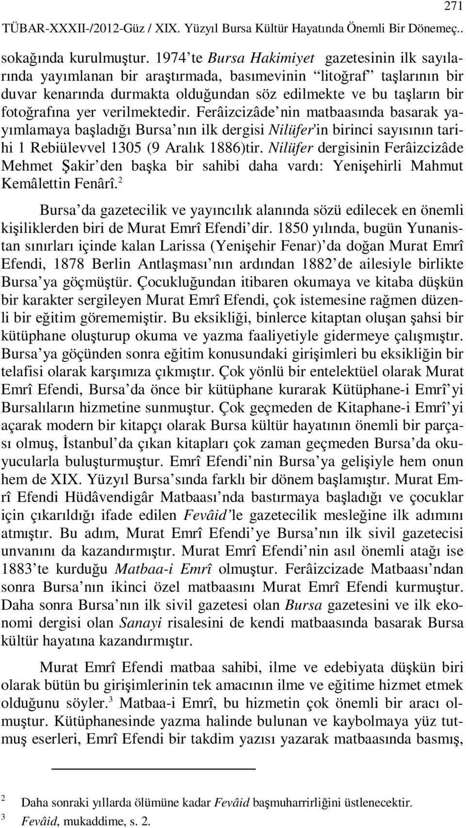 yer verilmektedir. Ferâizcizâde nin matbaasında basarak yayımlamaya başladığı Bursa nın ilk dergisi Nilüfer'in birinci sayısının tarihi 1 Rebiülevvel 1305 (9 Aralık 1886)tir.