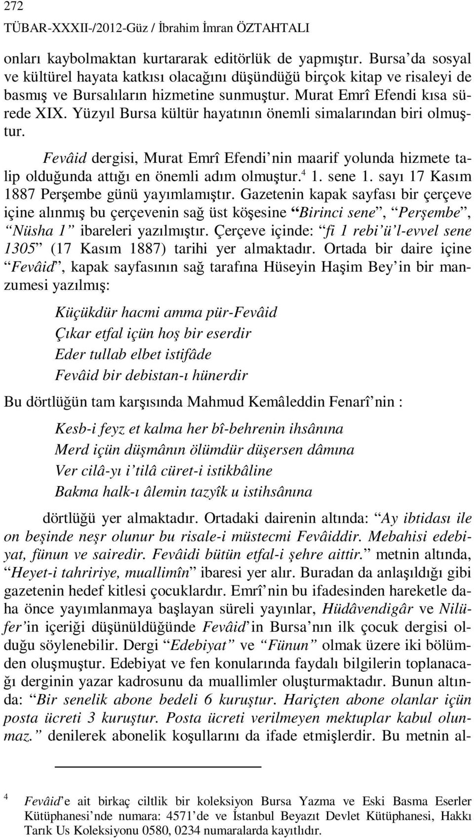 Yüzyıl Bursa kültür hayatının önemli simalarından biri olmuştur. Fevâid dergisi, Murat Emrî Efendi nin maarif yolunda hizmete talip olduğunda attığı en önemli adım olmuştur. 4 1. sene 1.