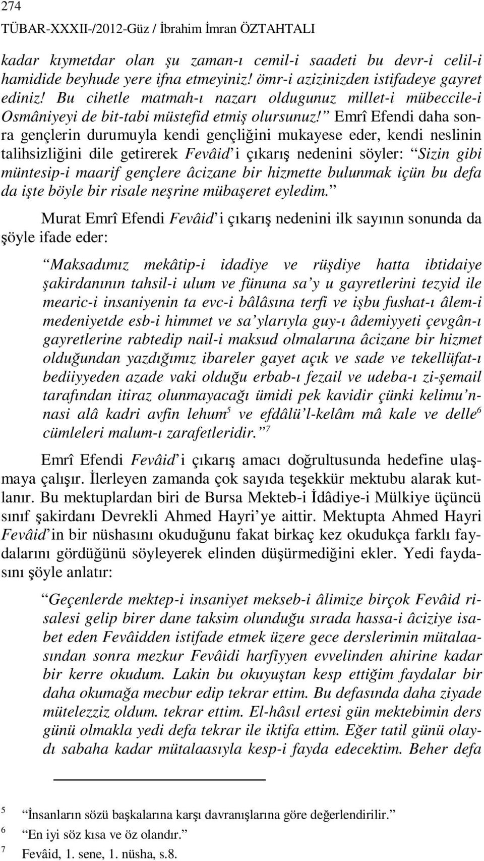 Emrî Efendi daha sonra gençlerin durumuyla kendi gençliğini mukayese eder, kendi neslinin talihsizliğini dile getirerek Fevâid i çıkarış nedenini söyler: Sizin gibi müntesip-i maarif gençlere âcizane