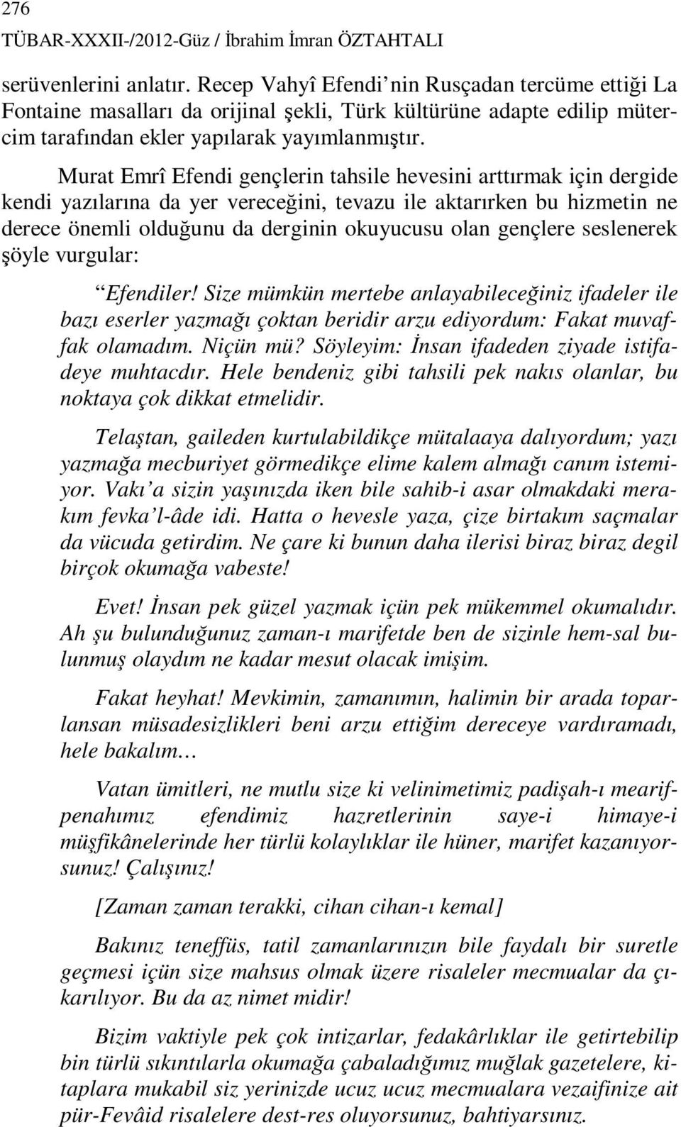 Murat Emrî Efendi gençlerin tahsile hevesini arttırmak için dergide kendi yazılarına da yer vereceğini, tevazu ile aktarırken bu hizmetin ne derece önemli olduğunu da derginin okuyucusu olan gençlere